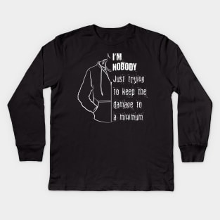 I'm Nobody - Just trying to keep damage to a minimum Kids Long Sleeve T-Shirt